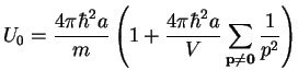 $\displaystyle U_0 = \frac{4\pi\hbar^2a}{m}
\left(1+\frac{4\pi\hbar^2a}{V}\sum\limits_{\bf p\ne 0}\frac{1}{p^2}\right)$