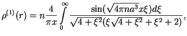 $\displaystyle \rho^{(1)}(r) =
n\frac{4}{\pi x}
\int\limits_0^\infty
\frac{\sin(\sqrt{4\pi na^3}x\xi) d\xi}
{\sqrt{4+\xi^2}(\xi\sqrt{4+\xi^2}+\xi^2+2)},$