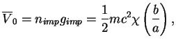 $\displaystyle \overline V_0 = n_{imp} g_{imp}
= \frac{1}{2} mc^2 \chi\left(\frac{b}{a}\right),$