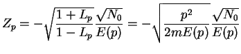 $\displaystyle Z_p = -\sqrt{\frac{1+L_p}{1-L_p}} \frac{\sqrt{N_0}}{E(p)}
= -\sqrt{\frac{p^2}{2m E(p)}} \frac{\sqrt{N_0}}{E(p)}$