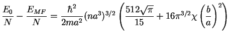$\displaystyle \frac{E_0}{N} - \frac{E_{MF}}{N}
=\frac{\hbar^2}{2ma^2} (na^3)^{3...
...(\frac{512\sqrt{\pi}}{15} + 16 \pi^{3/2}
\chi\left(\frac{b}{a}\right)^2 \right)$