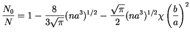 $\displaystyle \frac{N_0}{N} =
1 - \frac{8}{3\sqrt{\pi}} (na^3)^{1/2}
- \frac{\sqrt{\pi}}{2} (na^3)^{1/2} \chi \left(\frac{b}{a}\right)^2$