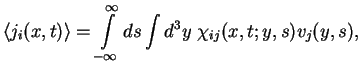 $\displaystyle \langle j_i(x,t) \rangle =
\int\limits_{-\infty}^{\infty}ds \int d^3y~\chi_{ij}(x,t;y,s) v_j(y,s),$