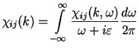 $\displaystyle \chi_{ij}(k) =
\int\limits_{-\infty}^{\infty} \frac{\chi_{ij}(k,\omega)}{\omega+i\varepsilon}
\frac{d\omega}{2\pi}$