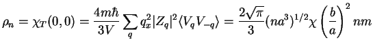 $\displaystyle \rho_n
=\chi_T(0, 0) =
\frac{4m\hbar}{3V}
\sum\limits_q q^2_x \ve...
...q}\rangle
= \frac{2\sqrt{\pi}}{3}(na^3)^{1/2}
\chi\left(\frac{b}{a}\right)^2 nm$