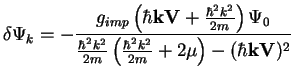 $\displaystyle \delta \Psi_{k}
= -\frac{g_{imp} \left(\hbar{\bf k V} + \frac{\hb...
...{\hbar^2 k^2}{2m} \left(\frac{\hbar^2 k^2}{2m}+2\mu\right)
-(\hbar{\bf k V})^2}$