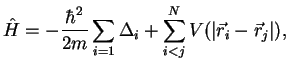 $\displaystyle \hat H =
-\frac{\hbar^2}{2m} \sum\limits_{i=1} \Delta_i
+ \sum\limits_{i<j}^N V(\vert\vec r_i -\vec r_j\vert),$