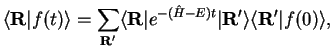 $\displaystyle \langle{\bf R}\vert f(t)\rangle =
\sum\limits_{{\bf R'}} \langle{...
...R}\vert e^{-(\hat H-E)t}\vert {\bf R'}\rangle
\langle{\bf R'}\vert f(0)\rangle,$