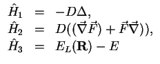 $\displaystyle \begin{array}{lcl}
\hat H_1&=&-D \Delta,\\
\hat H_2&=&D((\vec \nabla \vec F) + \vec F \vec \nabla)),\\
\hat H_3&=&E_L({\bf R}) - E
\end{array}$