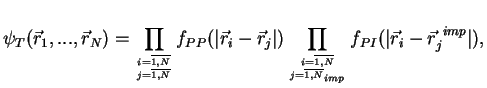 $\displaystyle \psi_T(\vec r_1,...,\vec r_N) =
\prod\limits_{i=\overline{1,N} \a...
...{1,N} \atop j=\overline{1,N}_{imp}} f_{PI}(\vert\vec r_i-\vec r^{~imp}_j\vert),$