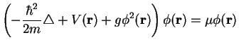 $\displaystyle \left(-\frac{\hbar^2}{2m}\triangle+V({\bf r})+g\phi^2({\bf r})\right)\phi({\bf r})
= \mu \phi({\bf r})$